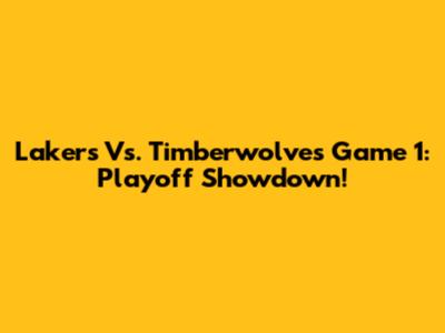 Lakers Vs. Timberwolves Game 1: Playoff Showdown!