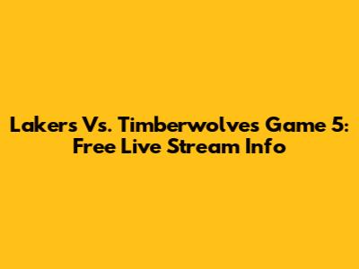 Lakers Vs. Timberwolves Game 5: Free Live Stream Info