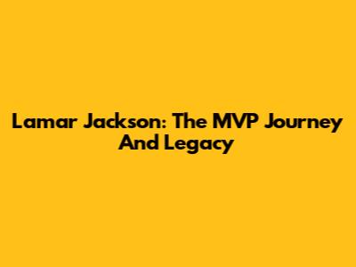 Lamar Jackson: The MVP Journey And Legacy