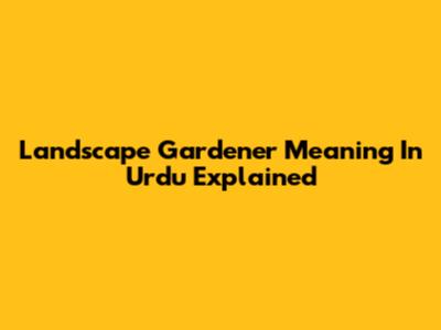 Landscape Gardener Meaning In Urdu Explained