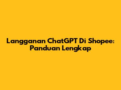Langganan ChatGPT Di Shopee: Panduan Lengkap