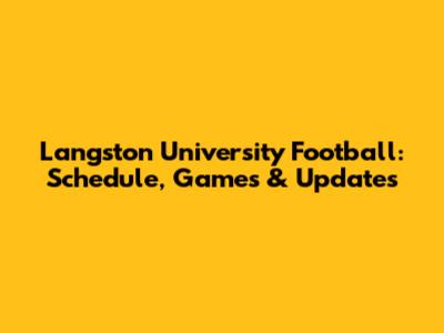Langston University Football: Schedule, Games & Updates