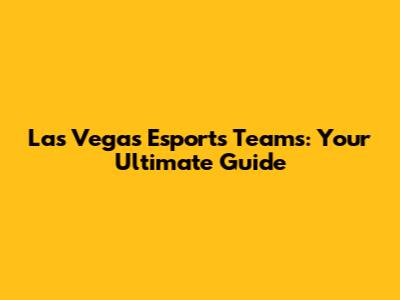 Las Vegas Esports Teams: Your Ultimate Guide