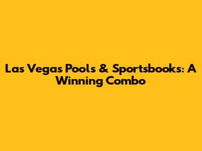 Las Vegas Pools & Sportsbooks: A Winning Combo