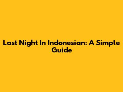 Last Night In Indonesian: A Simple Guide