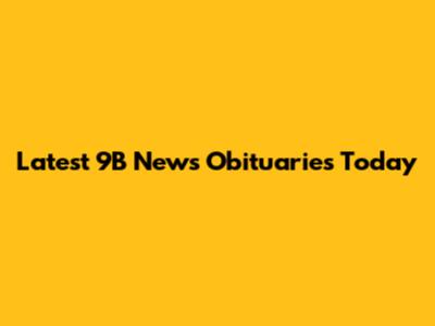 Latest 9B News Obituaries Today