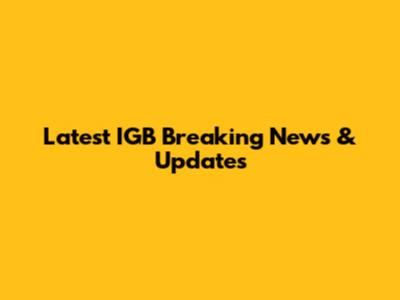 Latest IGB Breaking News & Updates
