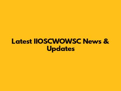 Latest IIOSCWOWSC News & Updates