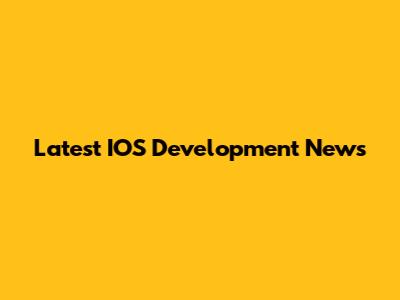 Latest IOS Development News