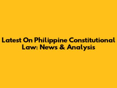 Latest On Philippine Constitutional Law: News & Analysis
