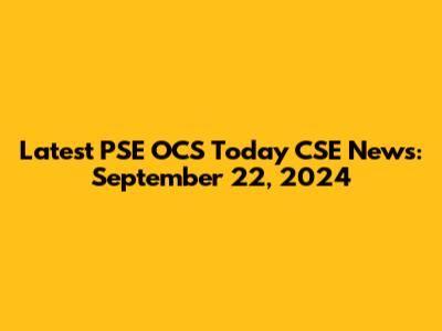 Latest PSE OCS Today CSE News: September 22, 2024