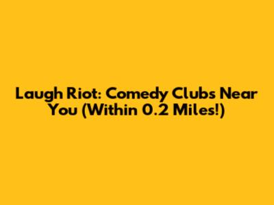 Laugh Riot: Comedy Clubs Near You (Within 0.2 Miles!)