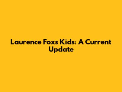Laurence Fox's Kids: A Current Update
