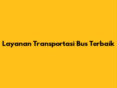 Layanan Transportasi Bus Terbaik