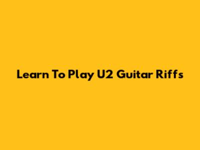 Learn To Play U2 Guitar Riffs