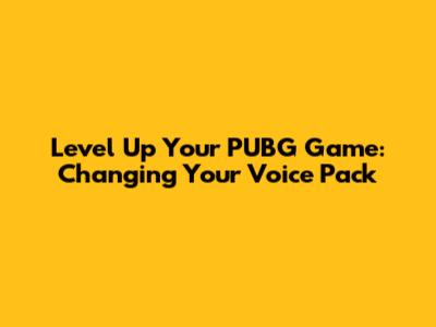 Level Up Your PUBG Game: Changing Your Voice Pack