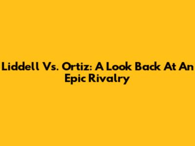 Liddell Vs. Ortiz: A Look Back At An Epic Rivalry