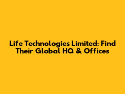 Life Technologies Limited: Find Their Global HQ & Offices
