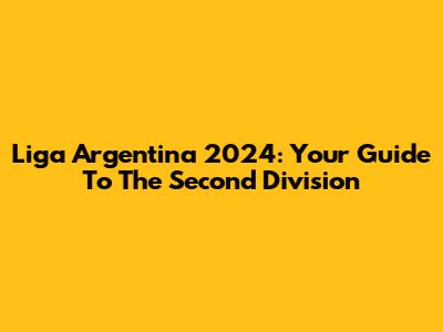 Liga Argentina 2024: Your Guide To The Second Division
