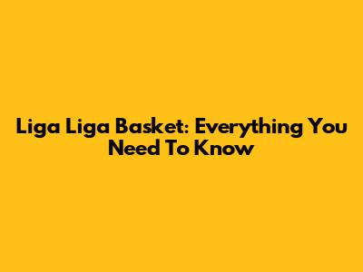 Liga Liga Basket: Everything You Need To Know