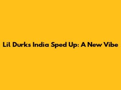 Lil Durk's 'India' Sped Up: A New Vibe