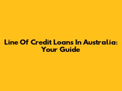 Line Of Credit Loans In Australia: Your Guide