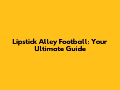 Lipstick Alley Football: Your Ultimate Guide