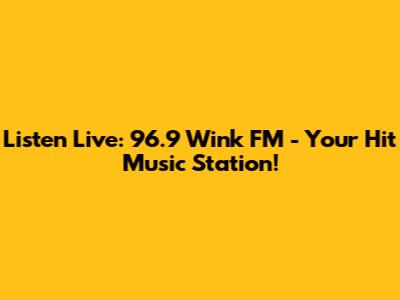 Listen Live: 96.9 Wink FM - Your Hit Music Station!
