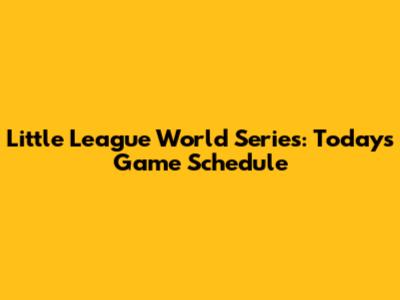 Little League World Series: Today's Game Schedule