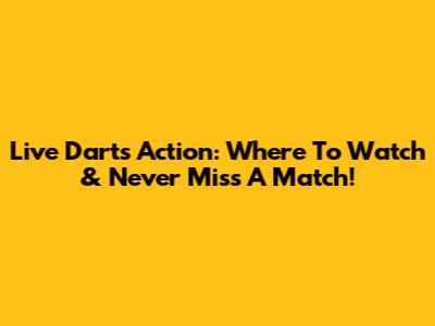 Live Darts Action: Where To Watch & Never Miss A Match!