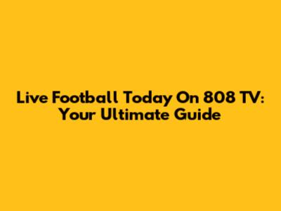 Live Football Today On 808 TV: Your Ultimate Guide