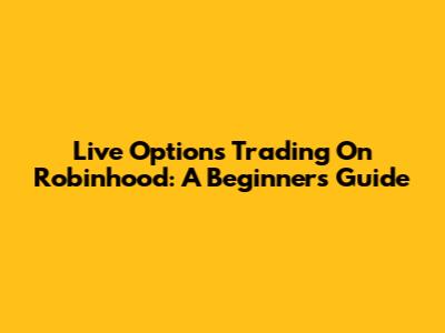 Live Options Trading On Robinhood: A Beginner's Guide