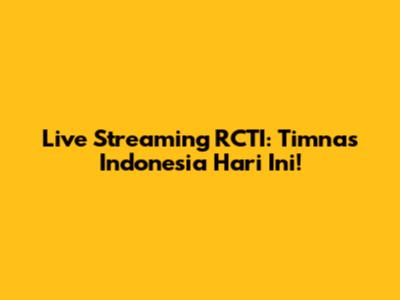 Live Streaming RCTI: Timnas Indonesia Hari Ini!