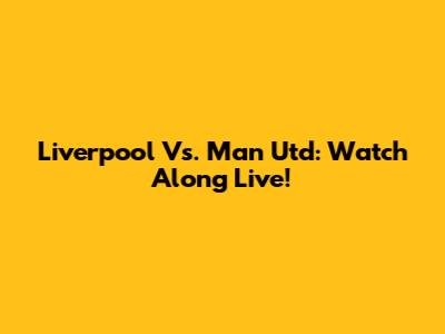 Liverpool Vs. Man Utd: Watch Along Live!