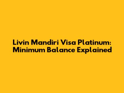 Livin' Mandiri Visa Platinum: Minimum Balance Explained