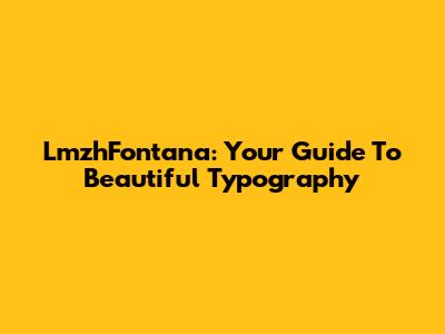 LmzhFontana: Your Guide To Beautiful Typography