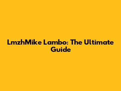 LmzhMike Lambo: The Ultimate Guide