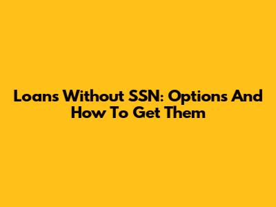 Loans Without SSN: Options And How To Get Them