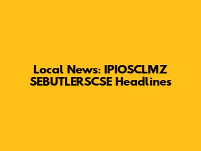 Local News: IPIOSCLMZ SEBUTLERSCSE Headlines