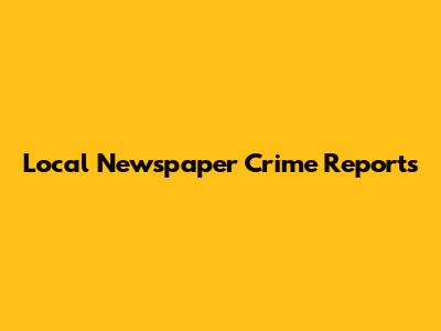 Local Newspaper Crime Reports