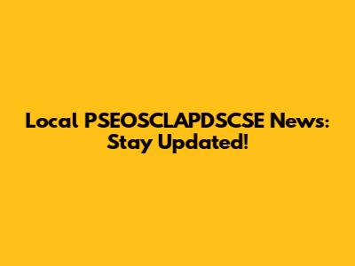 Local PSEOSCLAPDSCSE News: Stay Updated!
