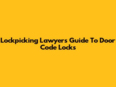 Lockpicking Lawyer's Guide To Door Code Locks