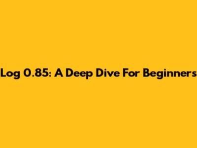 Log 0.85: A Deep Dive For Beginners