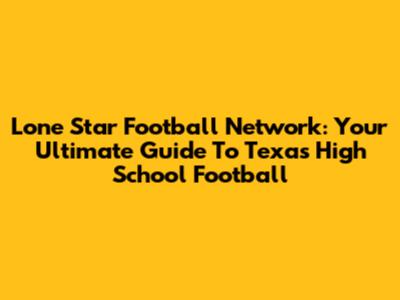 Lone Star Football Network: Your Ultimate Guide To Texas High School Football