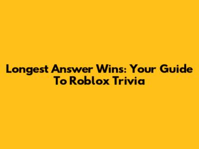 Longest Answer Wins: Your Guide To Roblox Trivia