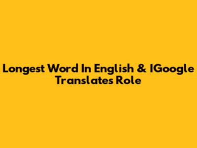 Longest Word In English & IGoogle Translate's Role
