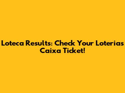 Loteca Results: Check Your Loterias Caixa Ticket!