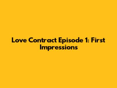 Love Contract Episode 1: First Impressions