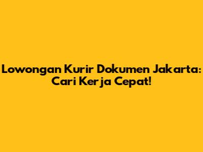 Lowongan Kurir Dokumen Jakarta: Cari Kerja Cepat!
