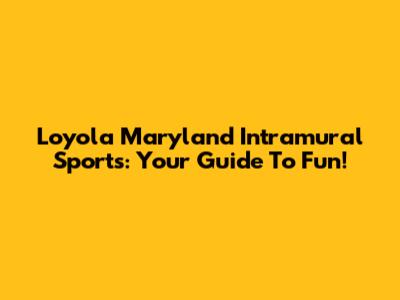 Loyola Maryland Intramural Sports: Your Guide To Fun!